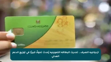 ازدواجية الصرف.. تحديث البطاقة التموينية يُحدث تحولًا كبيرًا في توزيع الدعم العدلي